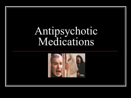 Antipsychotic Medications