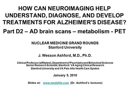 HOW CAN NEUROIMAGING HELP UNDERSTAND, DIAGNOSE, AND DEVELOP TREATMENTS FOR ALZHEIMER'S DISEASE? Part D2 – AD brain scans – metabolism - PET NUCLEAR MEDICINE.