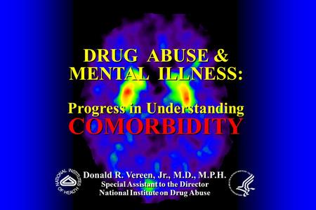 DRUG ABUSE & MENTAL ILLNESS: Progress in Understanding COMORBIDITY DRUG ABUSE & MENTAL ILLNESS: Progress in Understanding COMORBIDITY Donald R. Vereen,