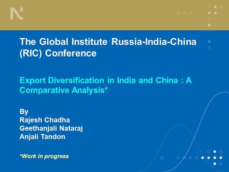 The Global Institute Russia-India-China (RIC) Conference Export Diversification in India and China : A Comparative Analysis* By Rajesh Chadha Geethanjali.