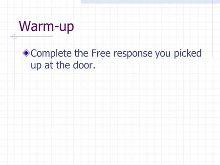 Warm-up Complete the Free response you picked up at the door.