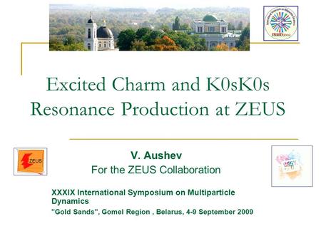 Excited Charm and K0sK0s Resonance Production at ZEUS V. Aushev For the ZEUS Collaboration XXXIX International Symposium on Multiparticle Dynamics ''Gold.