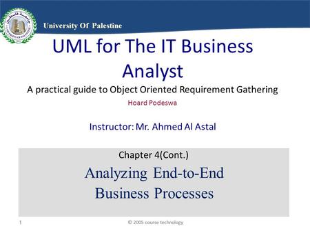 © 2005 course technology1 1 1 University Of Palestine UML for The IT Business Analyst A practical guide to Object Oriented Requirement Gathering Hoard.