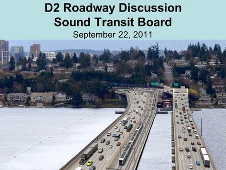 D2 Roadway Discussion Sound Transit Board September 22, 2011.
