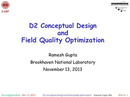 D2 conceptual design and field quality optimization Ramesh Gupta, BNL Slide No. 1 Nov. 13, 2013 D2 Conceptual Design and Field Quality.