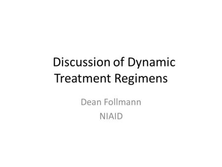 Discussionof Dynamic Treatment Regimens Dean Follmann NIAID.