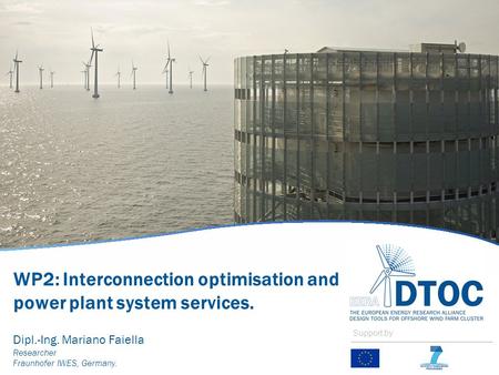 WP2: Interconnection optimisation and power plant system services. Dipl.-Ing. Mariano Faiella Researcher Fraunhofer IWES, Germany. Support by.