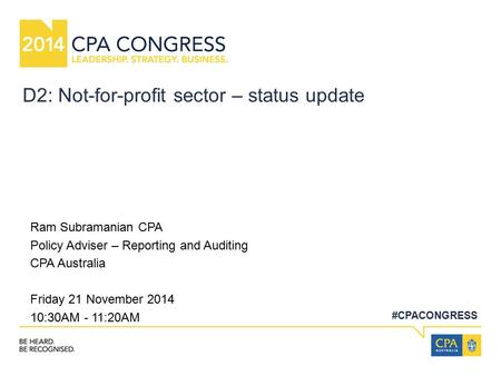#CPACONGRESS D2: Not-for-profit sector – status update Ram Subramanian CPA Policy Adviser – Reporting and Auditing CPA Australia Friday 21 November 2014.