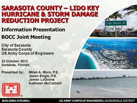 BUILDING STRONG ® US ARMY CORPS OF ENGINEERS | Jacksonville District SARASOTA COUNTY – LIDO KEY HURRICANE & STORM DAMAGE REDUCTION PROJECT City of Sarasota.