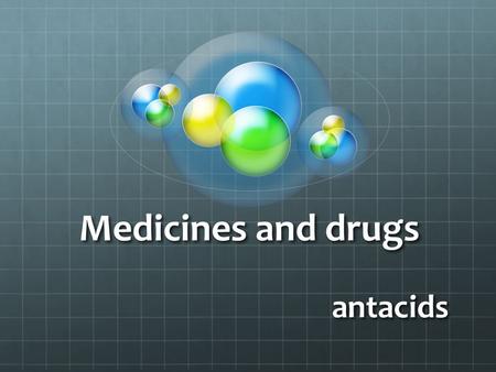 Medicines and drugs antacids.