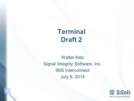 Terminal Draft 2 Walter Katz Signal Integrity Software, Inc. IBIS Interconnect July 9, 2014.