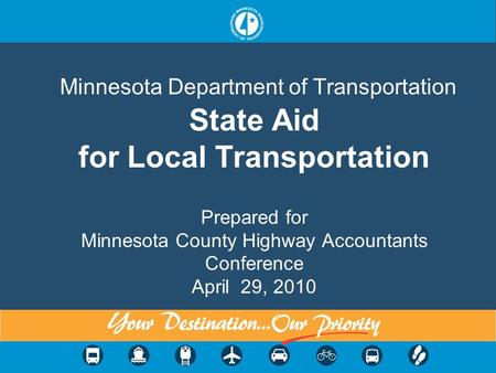 Minnesota Department of Transportation State Aid for Local Transportation Prepared for Minnesota County Highway Accountants Conference April 29, 2010.