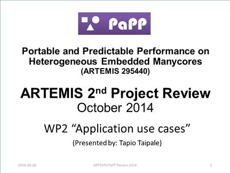 Portable and Predictable Performance on Heterogeneous Embedded Manycores (ARTEMIS 295440) ARTEMIS 2 nd Project Review October 2014 WP2 “Application use.