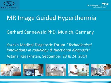 MR Image Guided Hyperthermia Gerhard Sennewald PhD, Munich, Germany Kazakh Medical Diagnostic Forum “Technological Innovations in radiology & functional.