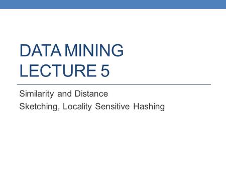 Similarity and Distance Sketching, Locality Sensitive Hashing