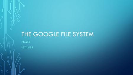 The google file system Cs 595 Lecture 9.
