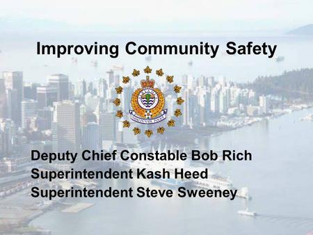 Improving Community Safety Deputy Chief Constable Bob Rich Superintendent Kash Heed Superintendent Steve Sweeney.