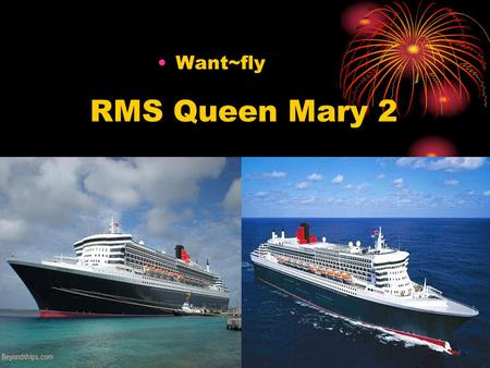 Want~fly RMS Queen Mary 2.