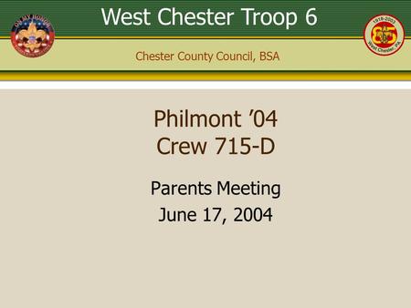 West Chester Troop 6 Chester County Council, BSA Philmont ’04 Crew 715-D Parents Meeting June 17, 2004.