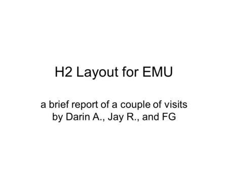 H2 Layout for EMU a brief report of a couple of visits by Darin A., Jay R., and FG.