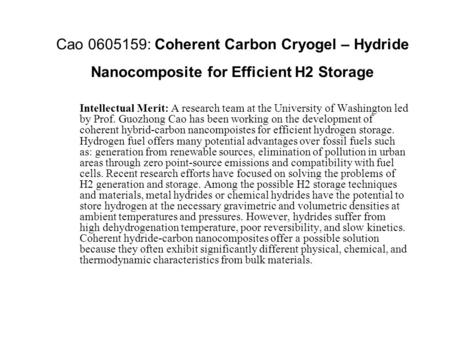 Cao 0605159: Coherent Carbon Cryogel – Hydride Nanocomposite for Efficient H2 Storage Intellectual Merit: A research team at the University of Washington.