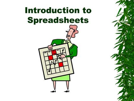 Introduction to Spreadsheets. What are Uses of Spreadsheets?  Prepare budgets  Maintain student grades  Prepare financial statements  Analyze numbers.