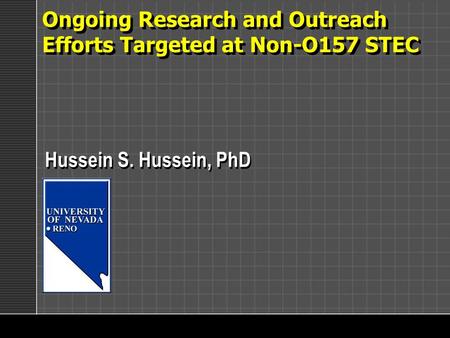 Ongoing Research and Outreach Efforts Targeted at Non-O157 STEC Hussein S. Hussein, PhD.