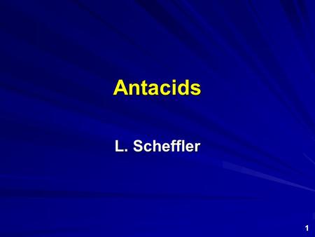 Antacids L. Scheffler 1.