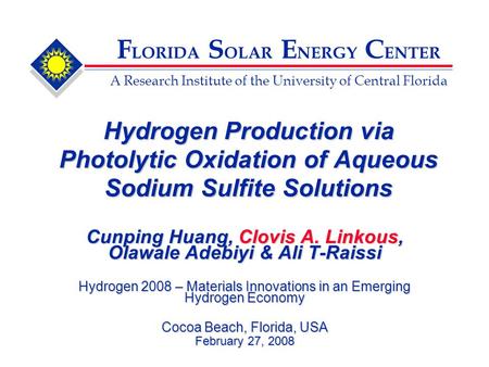 F LORIDA S OLAR E NERGY C ENTER A Research Institute of the University of Central Florida Hydrogen Production via Photolytic Oxidation of Aqueous Sodium.