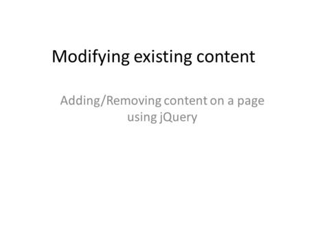 Modifying existing content Adding/Removing content on a page using jQuery.