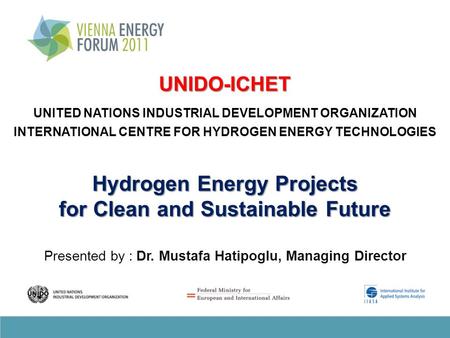 Hydrogen Energy Projects for Clean and Sustainable Future Presented by : Dr. Mustafa Hatipoglu, Managing Director UNIDO-ICHET UNITED NATIONS INDUSTRIAL.