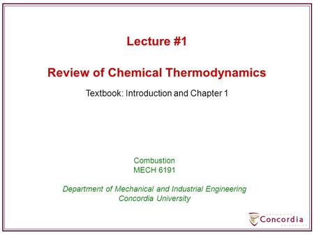 Review of Chemical Thermodynamics Combustion MECH 6191 Department of Mechanical and Industrial Engineering Concordia University Lecture #1 Textbook: Introduction.