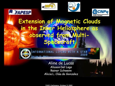 ILWS Conference, October 5, 2009 Extension of Magnetic Clouds in the Inner Heliosphere as observed from Multi- Spacecraft Aline de Lucas Alisson Dal Lago.