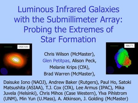 Luminous Infrared Galaxies with the Submillimeter Array: Probing the Extremes of Star Formation Chris Wilson (McMaster), Glen Petitpas, Alison Peck, Melanie.