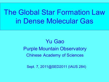The Global Star Formation Law in Dense Molecular Gas Yu Gao Purple Mountain Observatory Chinese Academy of Sciences Sept. 7, (IAUS 284)