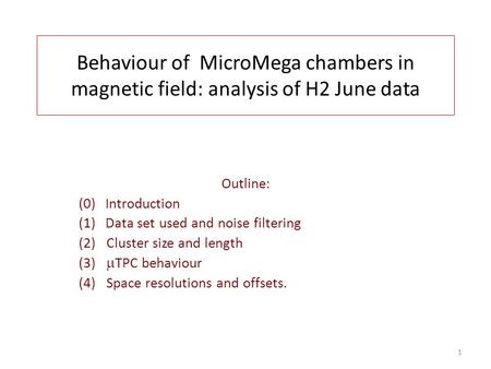 Behaviour of MicroMega chambers in magnetic field: analysis of H2 June data Outline: (0) Introduction (1) Data set used and noise filtering (2)Cluster.