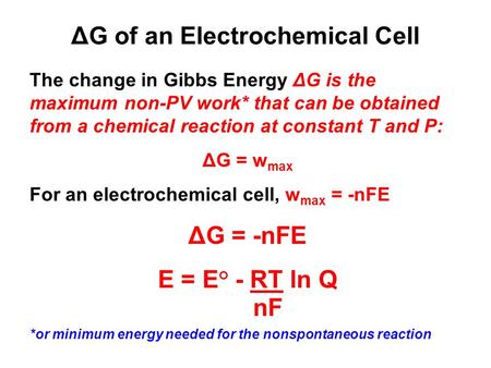 ΔG of an Electrochemical Cell The change in Gibbs Energy ΔG is the maximum non-PV work* that can be obtained from a chemical reaction at constant T and.