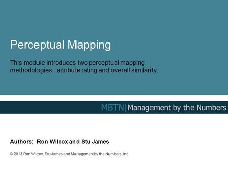 Perceptual Mapping This module introduces two perceptual mapping methodologies: attribute rating and overall similarity. Authors: Ron Wilcox and Stu James.
