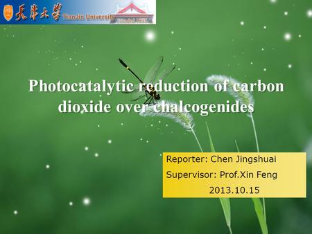 LOGO Photocatalytic reduction of carbon dioxide over chalcogenides Reporter: Chen Jingshuai Supervisor: Prof.Xin Feng 2013.10.15.