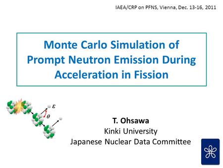 Monte Carlo Simulation of Prompt Neutron Emission During Acceleration in Fission T. Ohsawa Kinki University Japanese Nuclear Data Committee IAEA/CRP on.