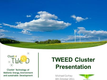 Cluster Technology of Wallonia Energy, Environment and sustainable Development 1 TWEED Cluster Presentation Michael Corhay 6th October 2011.