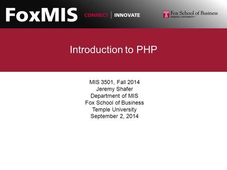 Introduction to PHP MIS 3501, Fall 2014 Jeremy Shafer