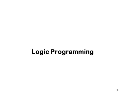 1 Logic Programming. 2 A little bit of Prolog Objects and relations between objects Facts and rules. Upper case are variables. parent(pam, bob).parent(tom,bob).