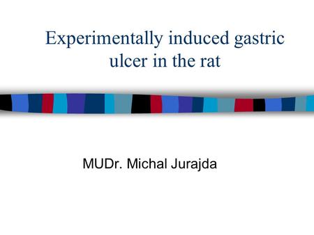 Experimentally induced gastric ulcer in the rat MUDr. Michal Jurajda.