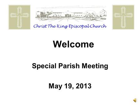 Welcome Special Parish Meeting May 19, 2013 Christ The King Episcopal Church.