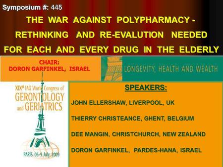 Symposium #: 445 THE WAR AGAINST POLYPHARMACY - RETHINKING AND RE-EVALUTION NEEDED FOR EACH AND EVERY DRUG IN THE ELDERLY Symposium #: 445 THE WAR AGAINST.