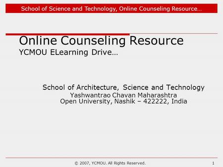 School of Science and Technology, Online Counseling Resource… © 2007, YCMOU. All Rights Reserved.1 Online Counseling Resource YCMOU ELearning Drive… School.