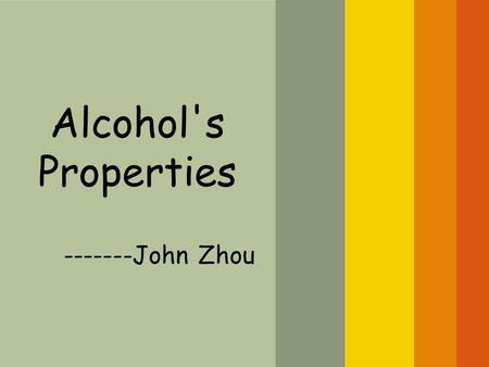 Alcohol's Properties -------John Zhou.
