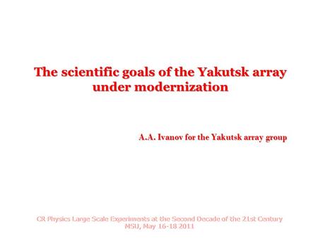 A.A. Ivanov for the Yakutsk array group The scientific goals of the Yakutsk array under modernization.
