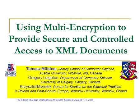 Using Multi-Encryption to Provide Secure and Controlled Access to XML Documents Tomasz Müldner, Jodrey School of Computer Science, Acadia University, Wolfville,